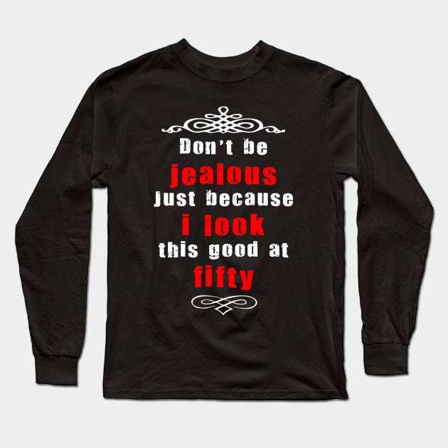 Don't be jealous just because i look this good at fifty Long Sleeve T-Shirt by cleopatracharm